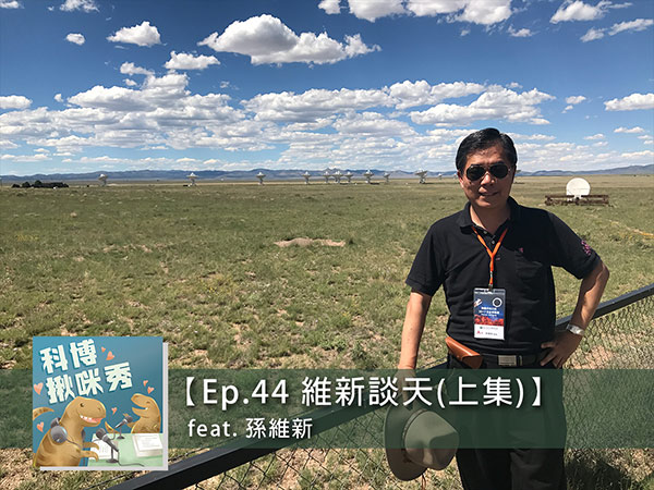 EP.44 維新談天 feat. 孫維新 aka 圈粉無數的天文學工作者(上集)