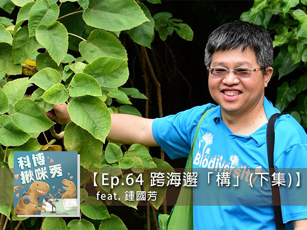 EP.64 跨海邂「構」(下集) feat. 鍾國芳 aka 經歷神奇人類學之旅的植物學家